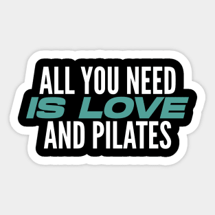 All You Need Is Love And Pilates - Pilates Lover - Pilates Quote Sticker